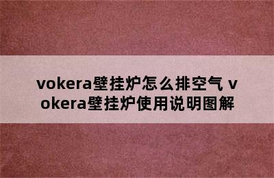 vokera壁挂炉怎么排空气 vokera壁挂炉使用说明图解